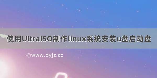 使用UltraISO制作linux系统安装u盘启动盘