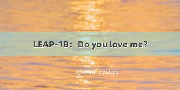 LEAP-1B：Do you love me？