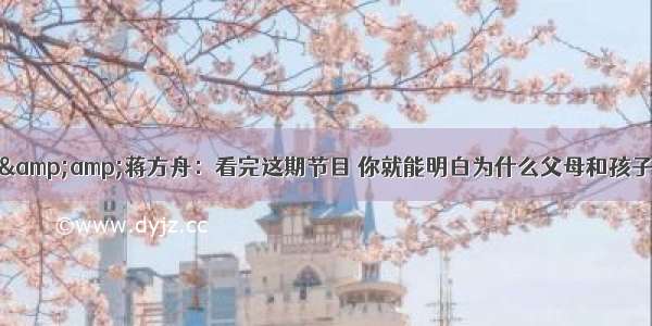 马未都 李玫瑾&amp;amp;蒋方舟：看完这期节目 你就能明白为什么父母和孩子永远无法互相