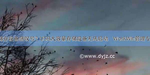 usb大容量储存设备感叹号？USB大容量存储设备无法启动 – WorkWin管理专家监控软件