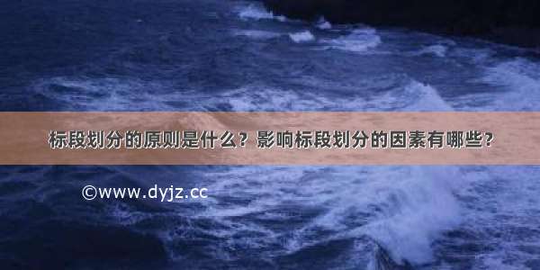 标段划分的原则是什么？影响标段划分的因素有哪些？