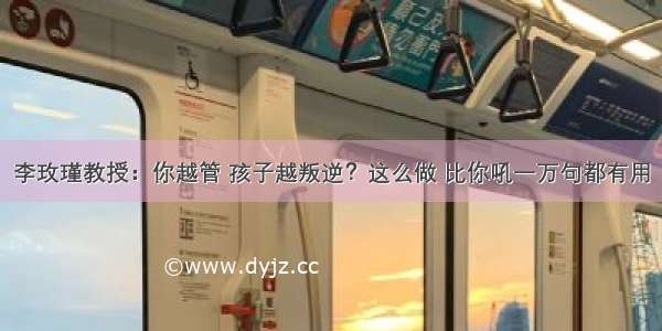 李玫瑾教授：你越管 孩子越叛逆？这么做 比你吼一万句都有用