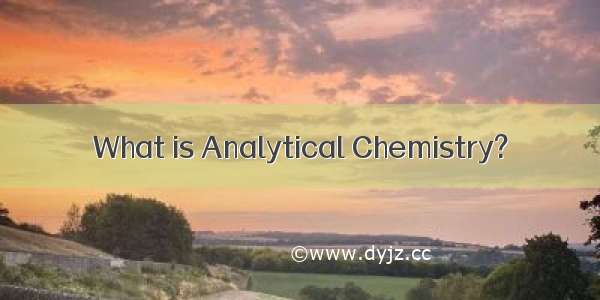 What is Analytical Chemistry?