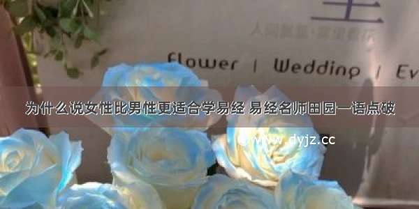 为什么说女性比男性更适合学易经 易经名师田园一语点破