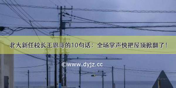 北大新任校长王恩哥的10句话：全场掌声快把屋顶掀翻了！