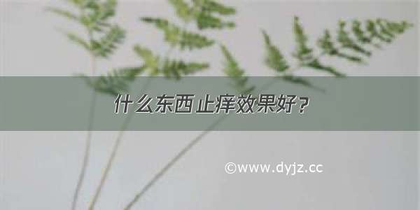 什么东西止痒效果好？