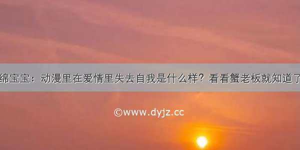 海绵宝宝：动漫里在爱情里失去自我是什么样？看看蟹老板就知道了！​