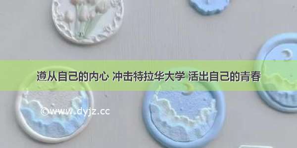 遵从自己的内心 冲击特拉华大学 活出自己的青春