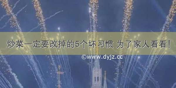 炒菜一定要改掉的5个坏习惯 为了家人看看！