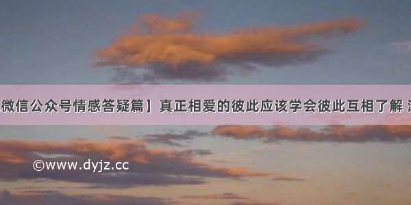 【星有话说微信公众号情感答疑篇】真正相爱的彼此应该学会彼此互相了解 深知彼此的情