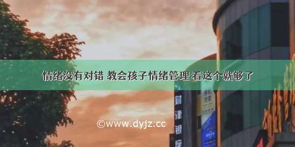 情绪没有对错 教会孩子情绪管理 看这个就够了