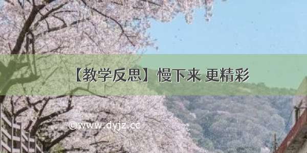 【教学反思】慢下来 更精彩