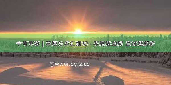 中考英语 | 真题分类汇编10--非谓语动词 含试题解析