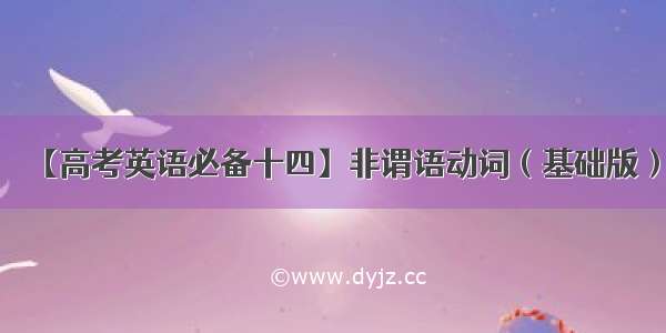 【高考英语必备十四】非谓语动词（基础版）