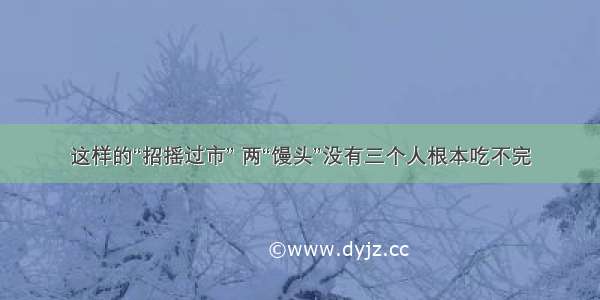 这样的“招摇过市” 两“馒头”没有三个人根本吃不完