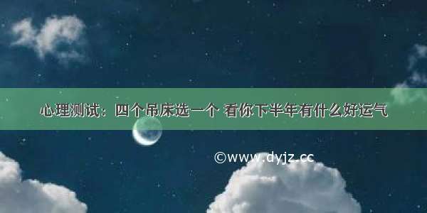 心理测试：四个吊床选一个 看你下半年有什么好运气