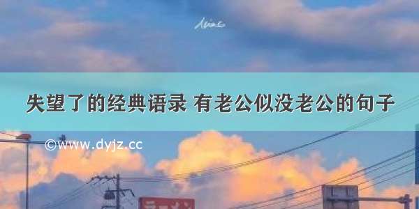 失望了的经典语录 有老公似没老公的句子