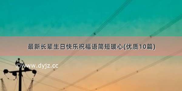 最新长辈生日快乐祝福语简短暖心(优质10篇)