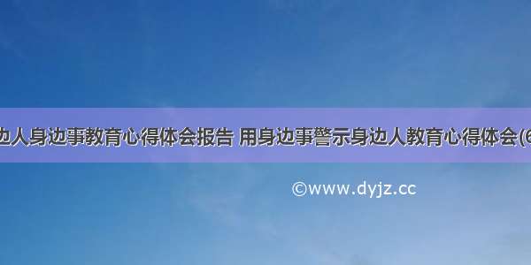 身边人身边事教育心得体会报告 用身边事警示身边人教育心得体会(6篇)