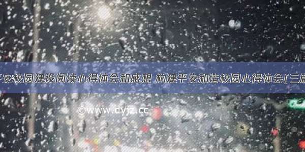 平安校园建设阅读心得体会和感想 构建平安和谐校园心得体会(三篇)