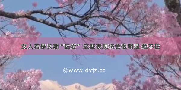 女人若是长期“缺爱” 这些表现将会很明显 藏不住