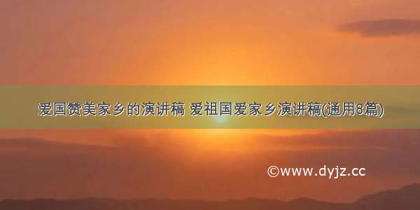 爱国赞美家乡的演讲稿 爱祖国爱家乡演讲稿(通用8篇)