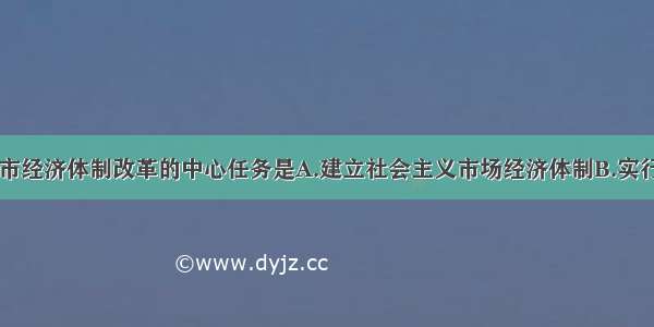 80年代城市经济体制改革的中心任务是A.建立社会主义市场经济体制B.实行计划经济