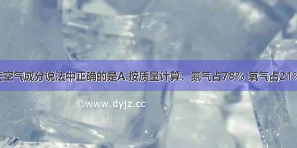 下列有关空气成分说法中正确的是A.按质量计算：氮气占78％ 氧气占21％ 其它气