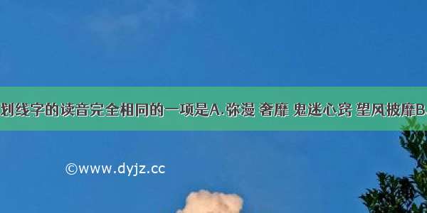 下列词语中划线字的读音完全相同的一项是A.弥漫 奢靡 鬼迷心窍 望风披靡B.着陆  琢磨 