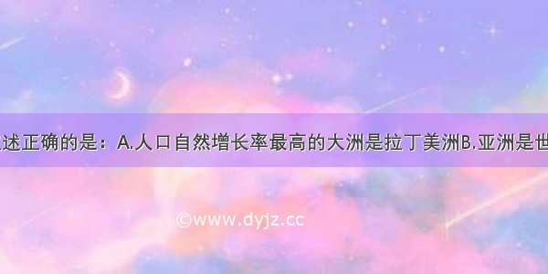 读图 下列叙述正确的是：A.人口自然增长率最高的大洲是拉丁美洲B.亚洲是世界上人口最