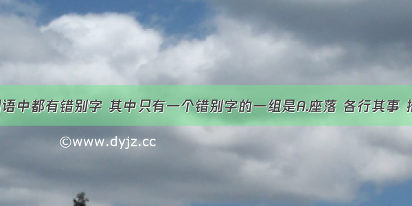 下列四组词语中都有错别字 其中只有一个错别字的一组是A.座落 各行其事 拾人牙慧 揠