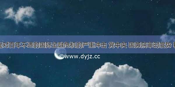 单选题面对百年不遇的国际金融危机的严重冲击 党中央 国务院审时度势 科学决策