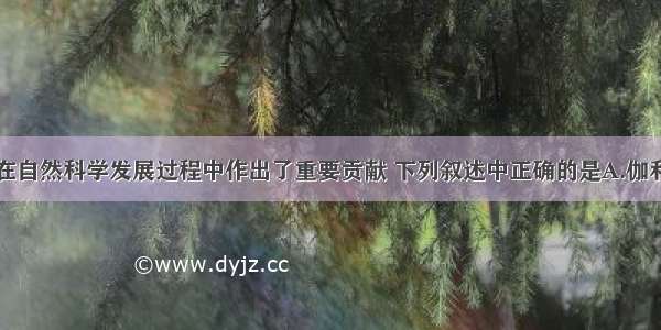 许多科学家在自然科学发展过程中作出了重要贡献 下列叙述中正确的是A.伽利略通过斜面