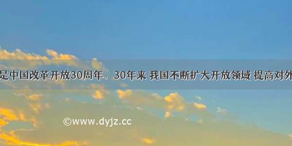 单选题是中国改革开放30周年。30年来 我国不断扩大开放领域 提高对外开放水