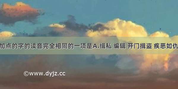 下列词语中加点的字的读音完全相同的一项是A.缉私 编辑 开门揖盗 疾恶如仇B.奴婢 稗官