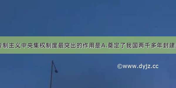 单选题封建专制主义中央集权制度最突出的作用是A.奠定了我国两千多年封建政治制度的基