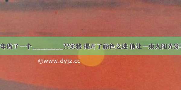 牛顿在1666年做了一个________??实验 揭开了颜色之迷 他让一束太阳光穿过狭缝 射到