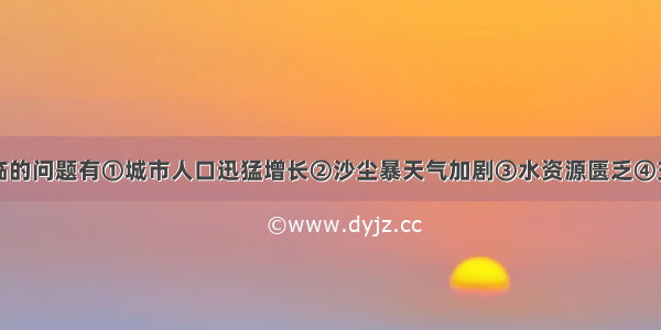 北京目前面临的问题有①城市人口迅猛增长②沙尘暴天气加剧③水资源匮乏④交通拥挤⑤住