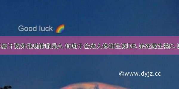 下列说法中不属于紫外线功能的是A.有助于合成人体维生素DB.杀死微生物C.诊断疾病D.使