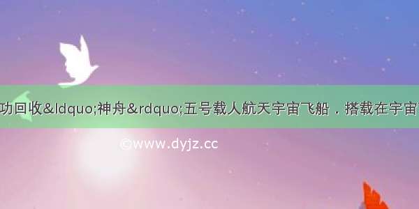 10月16 我国成功回收&ldquo;神舟&rdquo;五号载人航天宇宙飞船．搭载在宇宙飞船上的水稻等