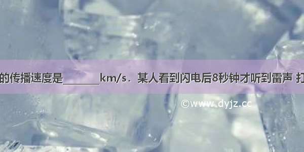 光在真空中的传播速度是________km/s．某人看到闪电后8秒钟才听到雷声 打雷处和某人