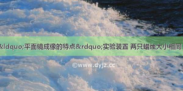 如图甲所示是探究“平面镜成像的特点”实验装置 两只蜡烛大小相同 B能和A的像完全重