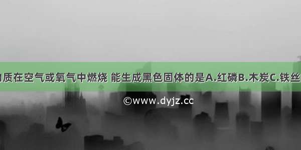 下列物质在空气或氧气中燃烧 能生成黑色固体的是A.红磷B.木炭C.铁丝D.石蜡