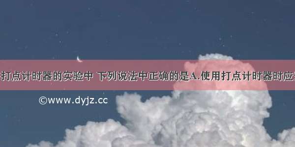 在练习使用打点计时器的实验中 下列说法中正确的是A.使用打点计时器时应先释放纸带 