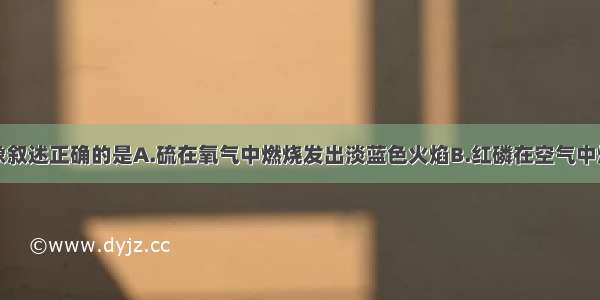 下列实验现象叙述正确的是A.硫在氧气中燃烧发出淡蓝色火焰B.红磷在空气中燃烧发出蓝紫