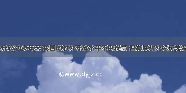 单选题改革开放30多年来 我国的对外开放水平不断提高 但发展对外经济关系 始终把___