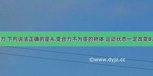 关于运动和力 下列说法正确的是A.受合力不为零的物体 运动状态一定改变B.运动快慢不