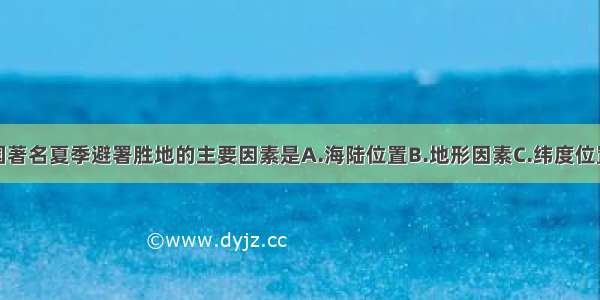 大连成为我国著名夏季避署胜地的主要因素是A.海陆位置B.地形因素C.纬度位置D.洋流因素