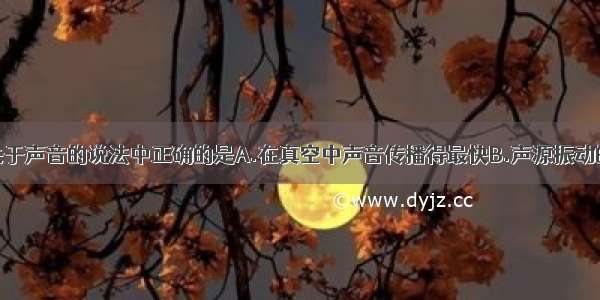 单选题下列关于声音的说法中正确的是A.在真空中声音传播得最快B.声源振动的频率影响声