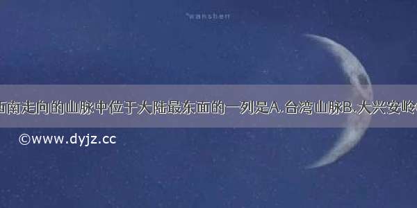 我国东北--西南走向的山脉中位于大陆最东面的一列是A.台湾山脉B.大兴安岭C.长白山-武